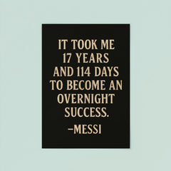 It took me 17 years and 114 days to become an overnight success Messi poster 8