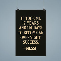 It took me 17 years and 114 days to become an overnight success Messi poster 9