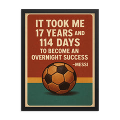 It took me 17 years and 114 to become an overnight success Messi quote framed print on a plain backdrop in size 18"x24".