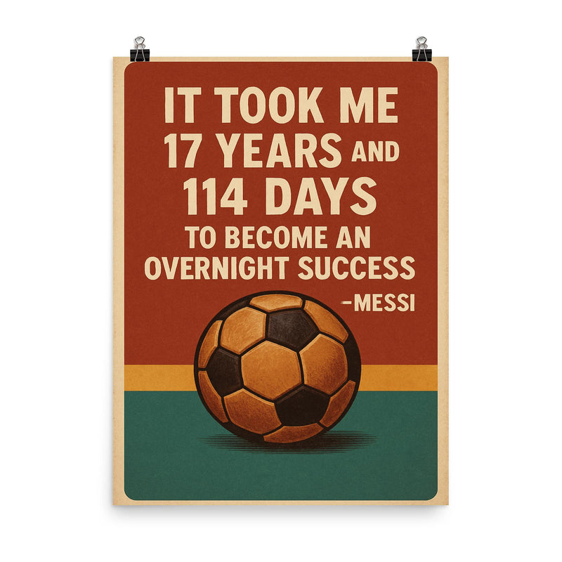 It took me 17 years and 114 to become an overnight success Messi quote poster on a plain backdrop in size 8