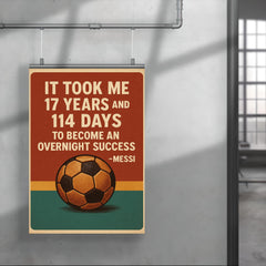It took me 17 years and 114 to become an overnight success Messi quote poster 4