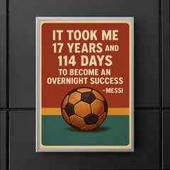 It took me 17 years and 114 to become an overnight success Messi quote poster 5