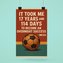 It took me 17 years and 114 to become an overnight success Messi quote poster 6