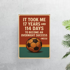 It took me 17 years and 114 to become an overnight success Messi quote poster 7