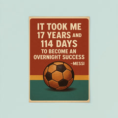 It took me 17 years and 114 to become an overnight success Messi quote poster 8