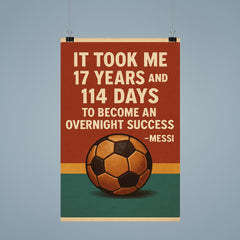 It took me 17 years and 114 to become an overnight success Messi quote poster 9