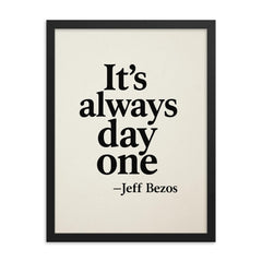 It's always day one Jeff Bezos framed print on a plain backdrop in size 18"x24".