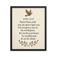 John 1427 Peace I leave with you my peace I give you I do not give to you as the world gives Do not let your hearts be troubled and do not be afraid framed print on a plain backdrop in size 16"x20".