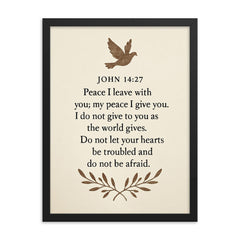 John 1427 Peace I leave with you my peace I give you I do not give to you as the world gives Do not let your hearts be troubled and do not be afraid framed print on a plain backdrop in size 18"x24".