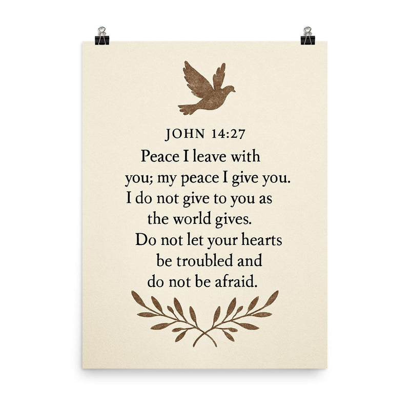 John 1427 Peace I leave with you my peace I give you I do not give to you as the world gives Do not let your hearts be troubled and do not be afraid poster on a plain backdrop in size 8