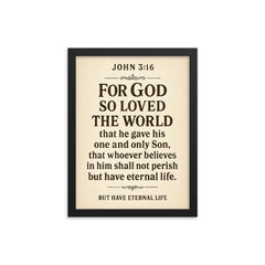 John 316 For God so loved the world that he gave his one and only Son that whoever believes in him shall not perish but have eternal life framed print on a plain backdrop in size 12"x16".