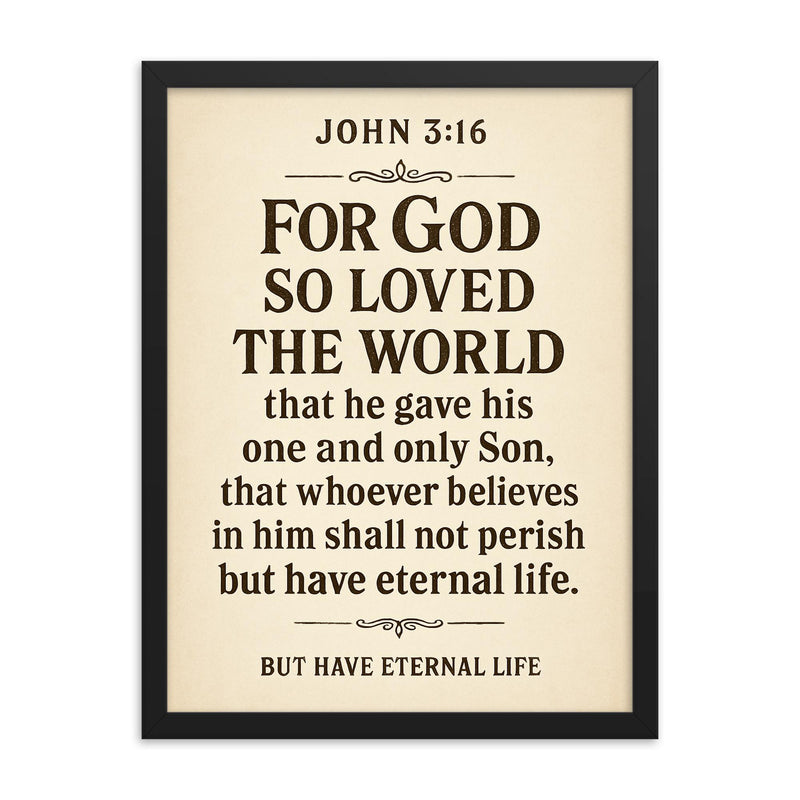 John 316 For God so loved the world that he gave his one and only Son that whoever believes in him shall not perish but have eternal life framed print on a plain backdrop in size 18