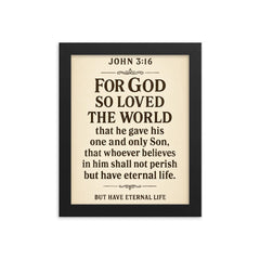 John 316 For God so loved the world that he gave his one and only Son that whoever believes in him shall not perish but have eternal life framed print on a plain backdrop in size 8"x10".