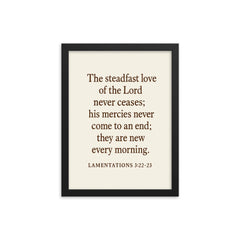 Lamentations 322 23 The steadfast love of the Lord never ceases his mercies never come to an end they are new every morning framed print on a plain backdrop in size 12"x16".