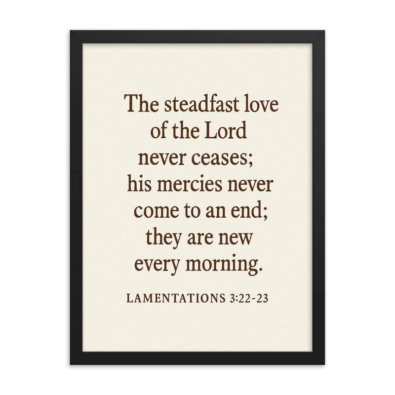 Lamentations 322 23 The steadfast love of the Lord never ceases his mercies never come to an end they are new every morning framed print on a plain backdrop in size 18