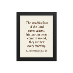 Lamentations 322 23 The steadfast love of the Lord never ceases his mercies never come to an end they are new every morning framed print on a plain backdrop in size 8"x10".
