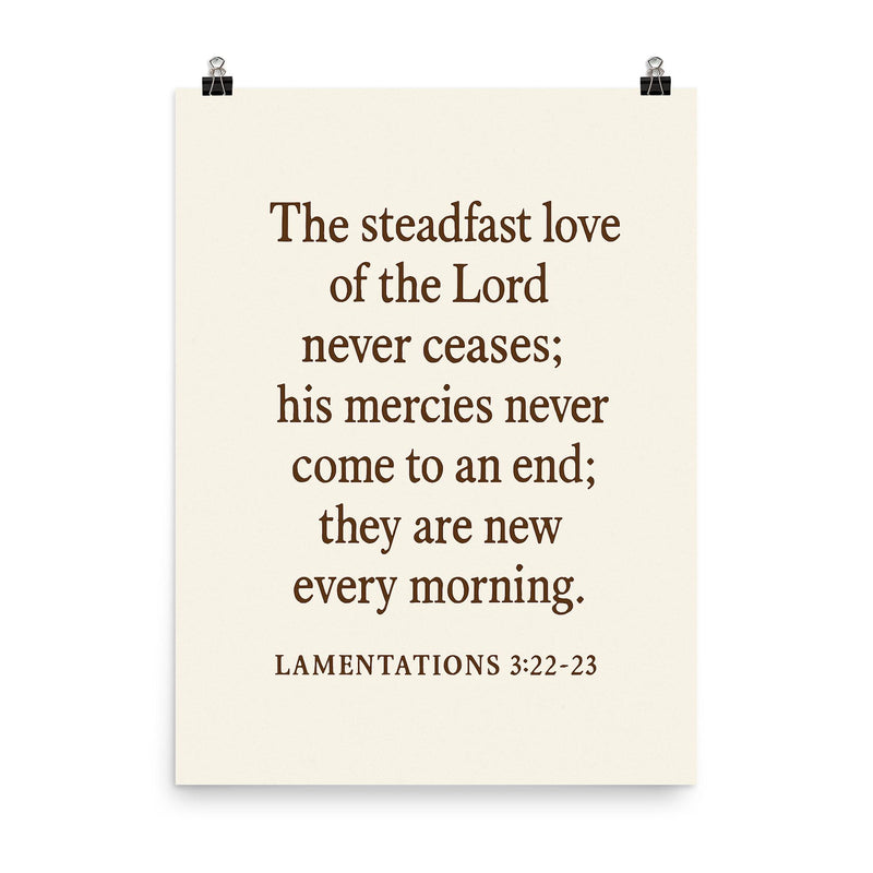 Lamentations 322 23 The steadfast love of the Lord never ceases his mercies never come to an end they are new every morning poster on a plain backdrop in size 8