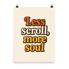 Less scroll more soul poster on a plain backdrop in size 8"x10".