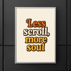 Less scroll more soul poster 5