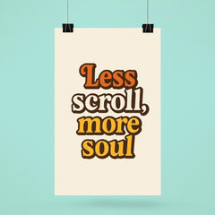 Less scroll more soul poster 6