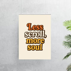 Less scroll more soul poster 7
