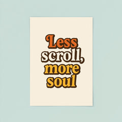Less scroll more soul poster 8
