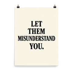 Let them misunderstand you poster on a plain backdrop in size 8"x10".