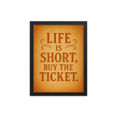 Life is short buy the ticket framed print on a plain backdrop in size 12"x16".