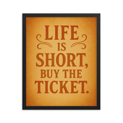 Life is short buy the ticket framed print on a plain backdrop in size 16"x20".