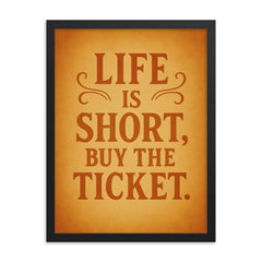 Life is short buy the ticket framed print on a plain backdrop in size 18"x24".