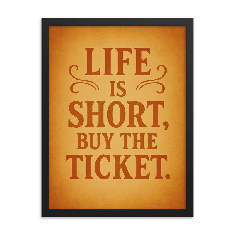Life is short buy the ticket framed print on a plain backdrop in size 18