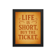 Life is short buy the ticket framed print on a plain backdrop in size 8"x10".