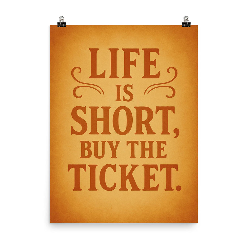 Life is short buy the ticket poster on a plain backdrop in size 8