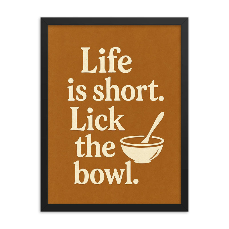 Life is short Lick the bowl  framed print on a plain backdrop in size 18