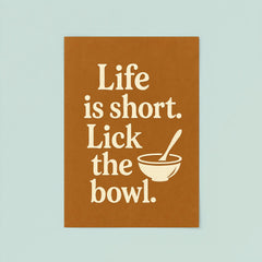 Life is short Lick the bowl  poster 8