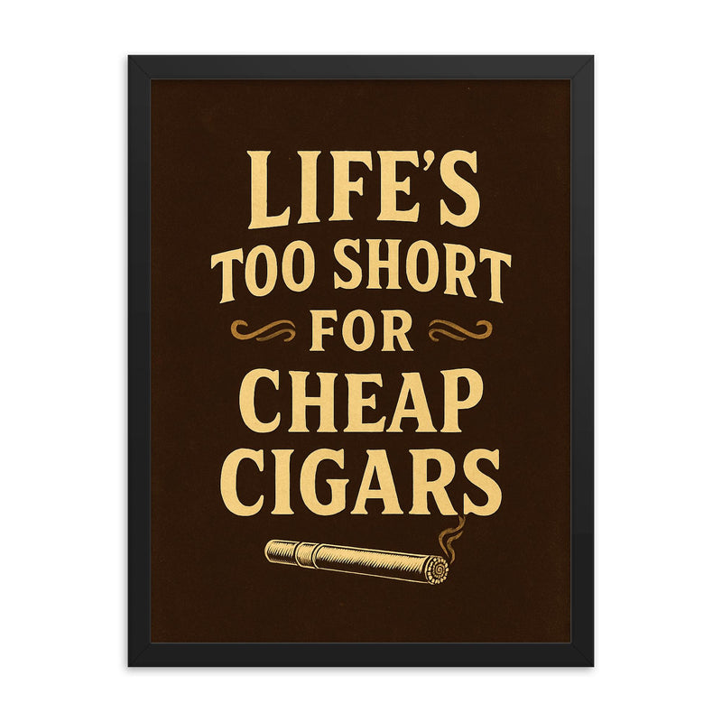 Lifes too short for cheap cigars framed print on a plain backdrop in size 18