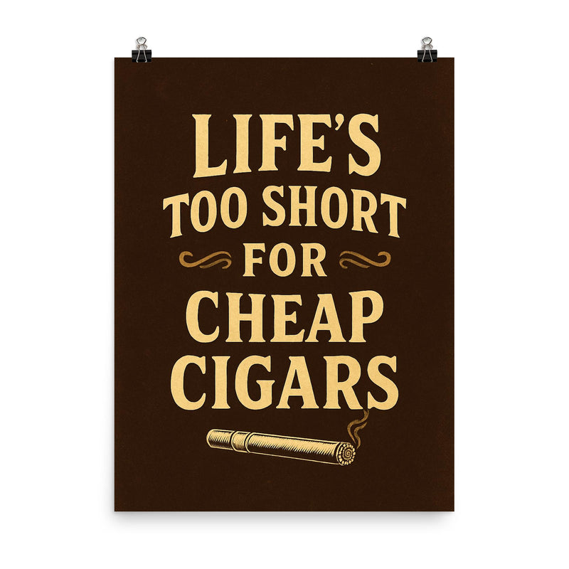 Lifes too short for cheap cigars poster on a plain backdrop in size 8