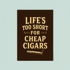Lifes too short for cheap cigars poster 8