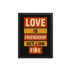 Love is friendship set on fire framed print on a plain backdrop in size 12"x16".