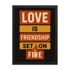 Love is friendship set on fire framed print on a plain backdrop in size 18"x24".