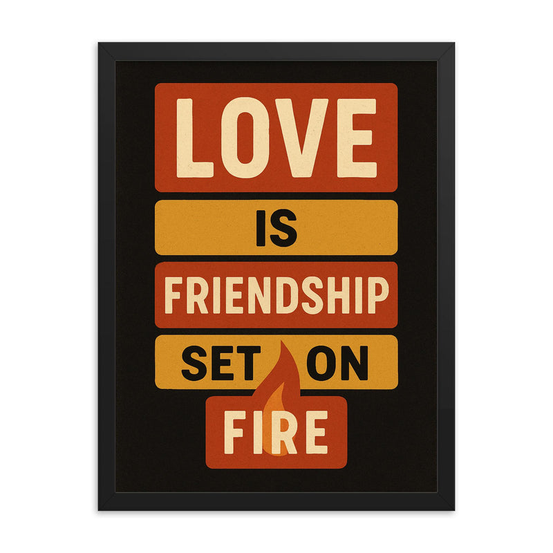 Love is friendship set on fire framed print on a plain backdrop in size 18