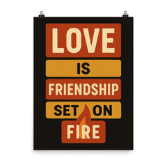 Love is friendship set on fire poster on a plain backdrop in size 8"x10".