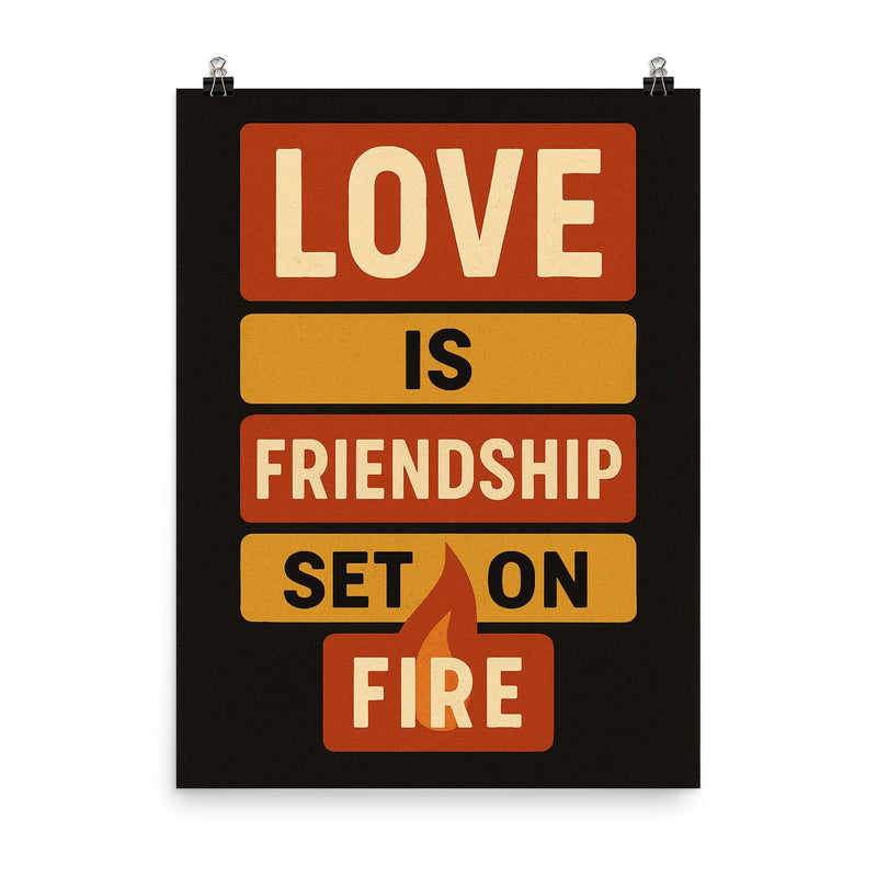 Love is friendship set on fire poster on a plain backdrop in size 8