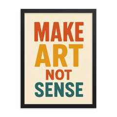 Make art not sense framed print on a plain backdrop in size 18"x24".