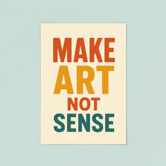 Make art not sense poster 8