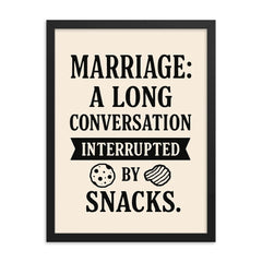 Marriage a long conversation interrupted by snacks framed print on a plain backdrop in size 18"x24".