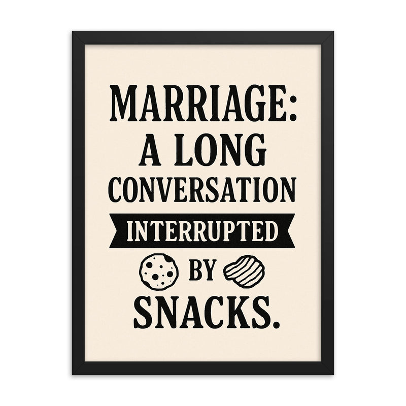 Marriage a long conversation interrupted by snacks framed print on a plain backdrop in size 18