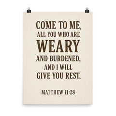Matthew 1128 Come to me all you who are weary and burdened and I will give you rest poster on a plain backdrop in size 8"x10".