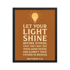 Matthew 516 Let your light shine before others that they may see your good deeds and glorify your Father in heaven framed print on a plain backdrop in size 16"x20".