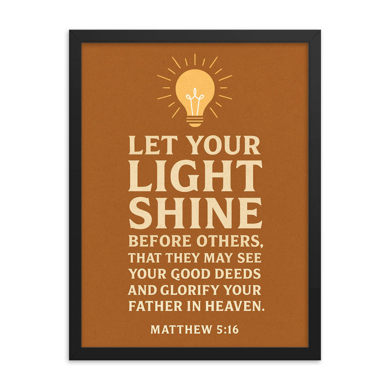 Matthew 516 Let your light shine before others that they may see your good deeds and glorify your Father in heaven framed print on a plain backdrop in size 18